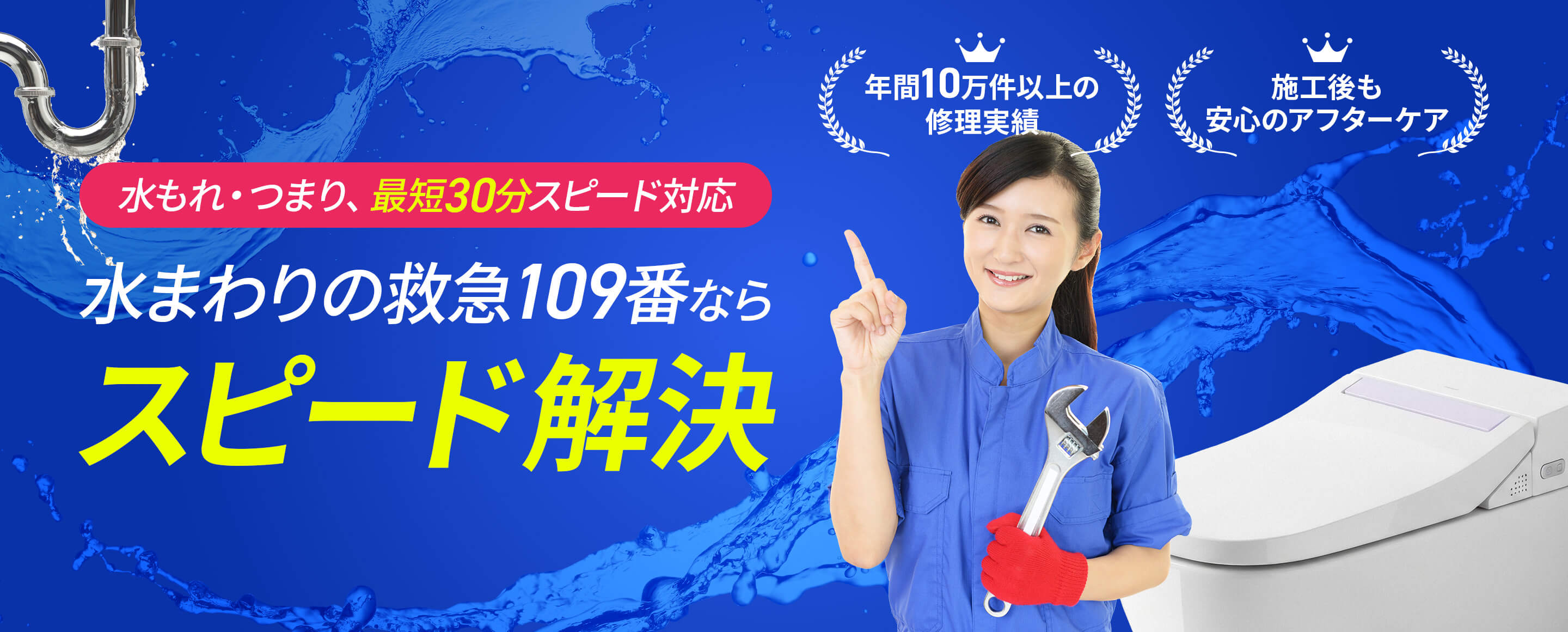 「水もれ・つまり、最短30分スピード対応」水まわりの救急109番ならスピード解決【年間10万件以上の修理実績】【施工後も安心のアフターケア】